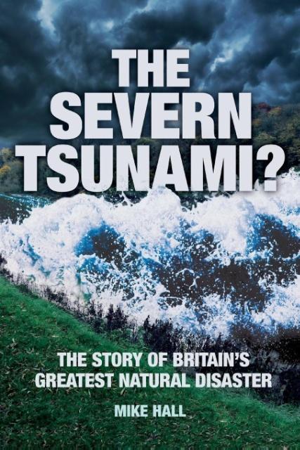 The Severn Tsunami? the Story of Britain's Greatest Natural Disaster