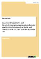 Kundenzufriedenheits- und Kundenbindungsmanagement am Beispiel der Division Privatkunden, Klein- und Mittelbetriebe der UniCredit Bank Austria AG