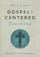 Gospel-Centered Teaching: Showing Christ in All the Scripture