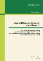 Liquiditätsanforderungen nach Basel III: Die Auswirkungen der neuen Liquiditätsanforderungen nach Basel III auf die Bilanzstruktur und die Ertragssituation einer mittelständischen Bank