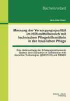 Messung der Versorgungsqualität im Hilfsmittelbereich mit technischen Pflegehilfsmitteln in der häuslichen Pflege: Eine Untersuchung der Erhebungsinstrumente Quebec User Evaluation of Satisfaction with Assisitive Technologies (QUEST2.0) und KWAZO