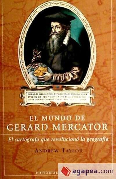 El mundo de Gerard Mercator : la cartografía que revolucionó la geografía