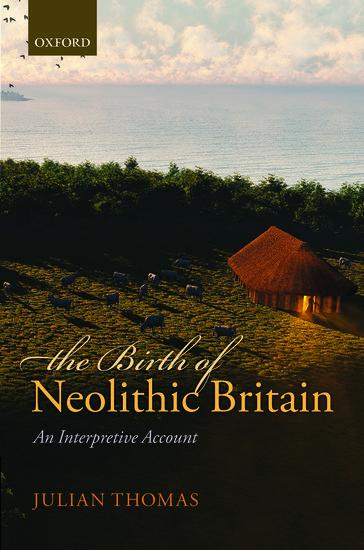 The Birth of Neolithic Britain: An Interpretive Account