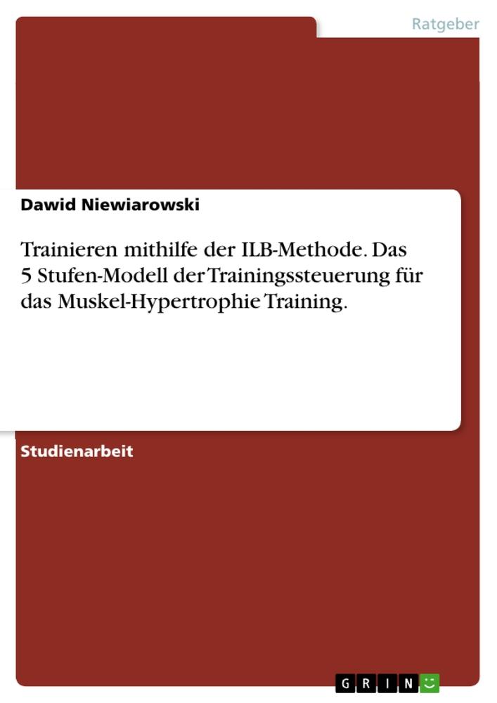 Trainieren mithilfe der ILB-Methode. Das 5 Stufen-Modell der Trainingssteuerung für das Muskel-Hypertrophie Training.