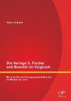 Die Verlage S. Fischer und Rowohlt im Vergleich: Belletristik und Verlegerpersönlichkeiten im Wandel der Zeit