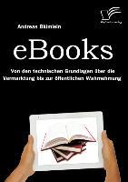 eBooks: Von den technischen Grundlagen über die Vermarktung bis zur öffentlichen Wahrnehmung