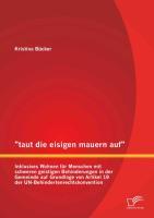 "taut die eisigen mauern auf" - Inklusives Wohnen für Menschen mit schweren geistigen Behinderungen in der Gemeinde auf Grundlage von Artikel 19 der UN-Behindertenrechtskonvention