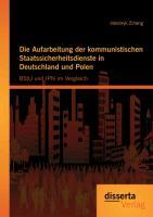 Die Aufarbeitung der kommunistischen Staatssicherheitsdienste in Deutschland und Polen: BStU und IPN im Vergleich