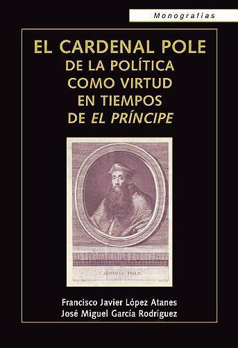 El cardenal Pole : de la política como virtud en tiempos de el príncipe