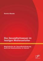 Das Gesundheitswesen im heutigen Medienzeitalter: Möglichkeiten der Gesundheitsförderung durch die Kommunikation im Internet