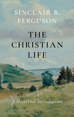 The Christian Life: A Doctrinal Introduction