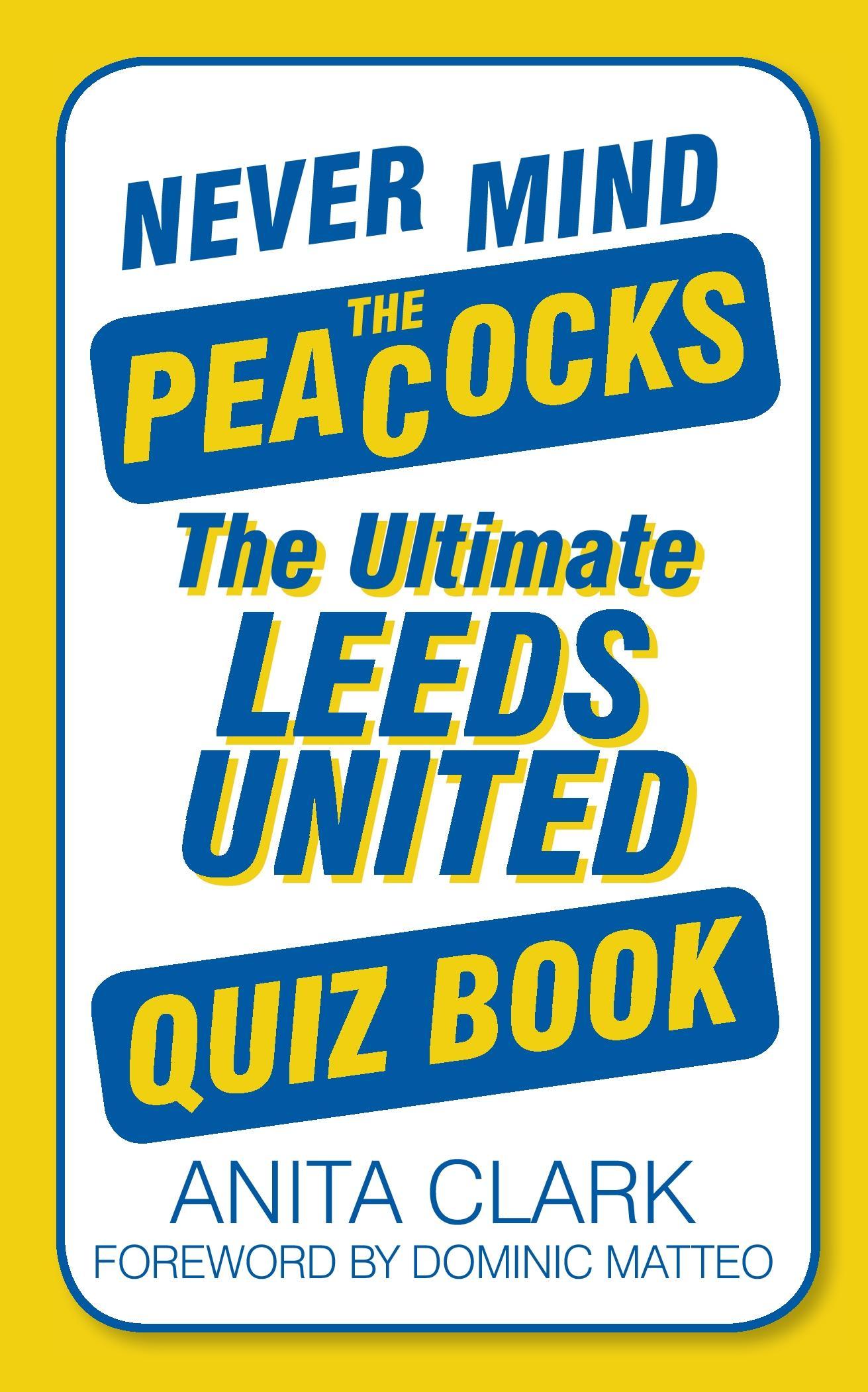 Never Mind the Peacocks: The Ultimate Leeds United Quiz Book