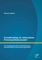 Crowdfunding als alternatives Filminvestitionsmodell: Ist Crowdfunding und Crowdinvesting ein zukunftsfähiges Filmfinanzierungsmittel?