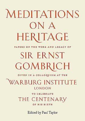 Meditations on a Heritage: Papers on the Work and Legacy of Sir Ernst Gombrich