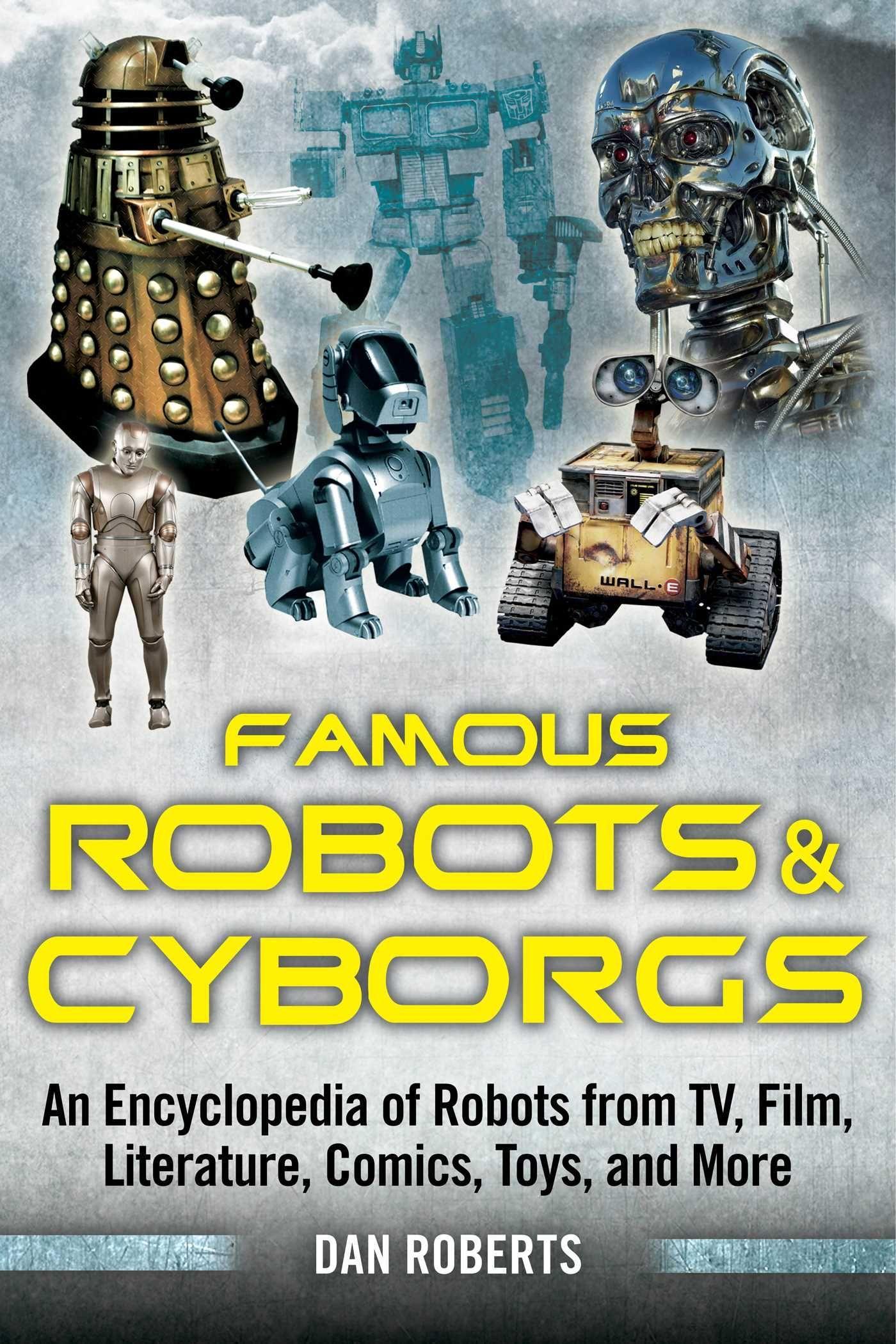 Famous Robots and Cyborgs: An Encyclopedia of Robots from Tv, Film, Literature, Comics, Toys, and More