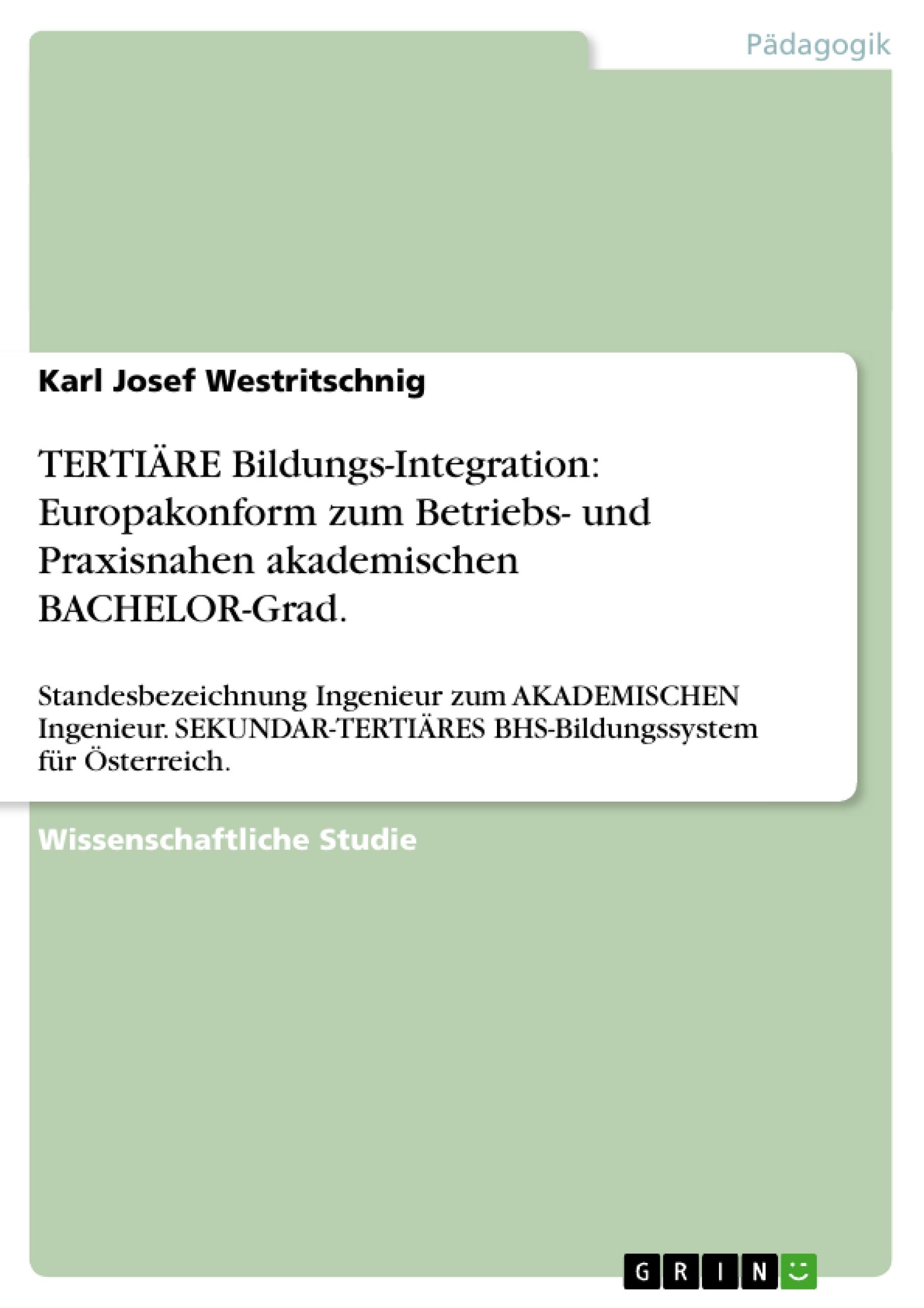 TERTIÄRE Bildungs-Integration: Europakonform zum Betriebs- und Praxisnahen akademischen BACHELOR-Grad.