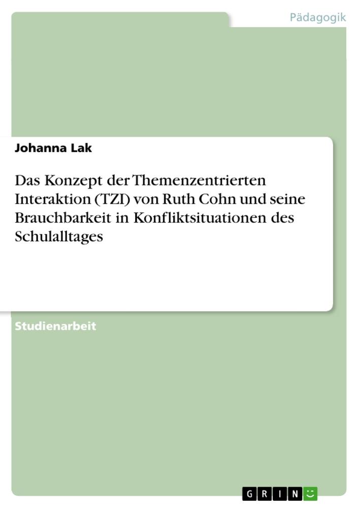 Das Konzept der Themenzentrierten Interaktion (TZI) von Ruth Cohn und seine Brauchbarkeit in Konfliktsituationen des Schulalltages