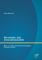 Wirtschafts- und Unternehmensethik: Wege zur Sicherung der Zukunftsfähigkeit von Unternehmen