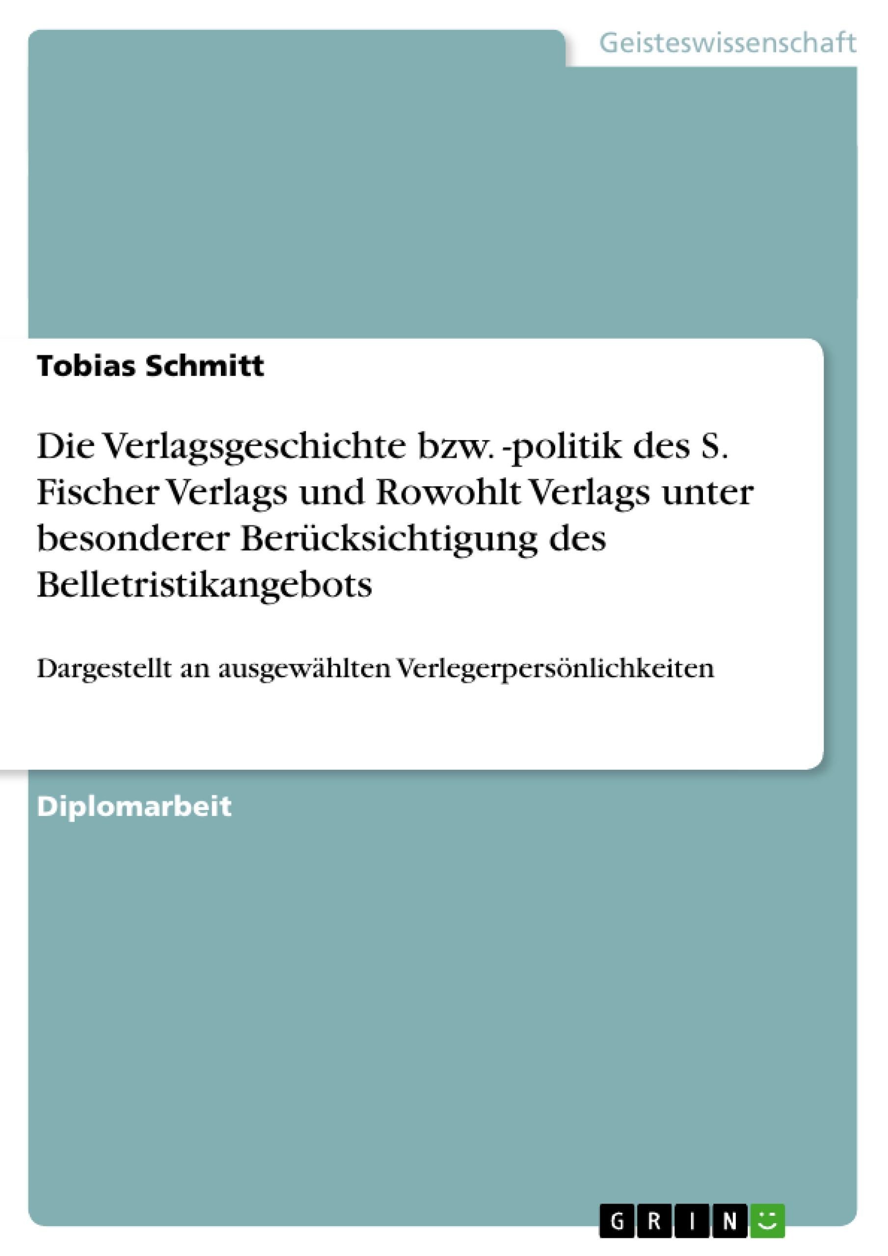 Die Verlagsgeschichte bzw. -politik des S. Fischer Verlags und Rowohlt Verlags unter besonderer Berücksichtigung des Belletristikangebots