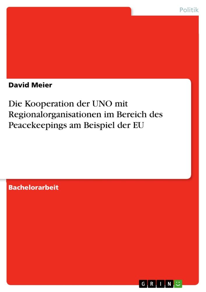 Die Kooperation der UNO mit Regionalorganisationen im Bereich des Peacekeepings am Beispiel der EU