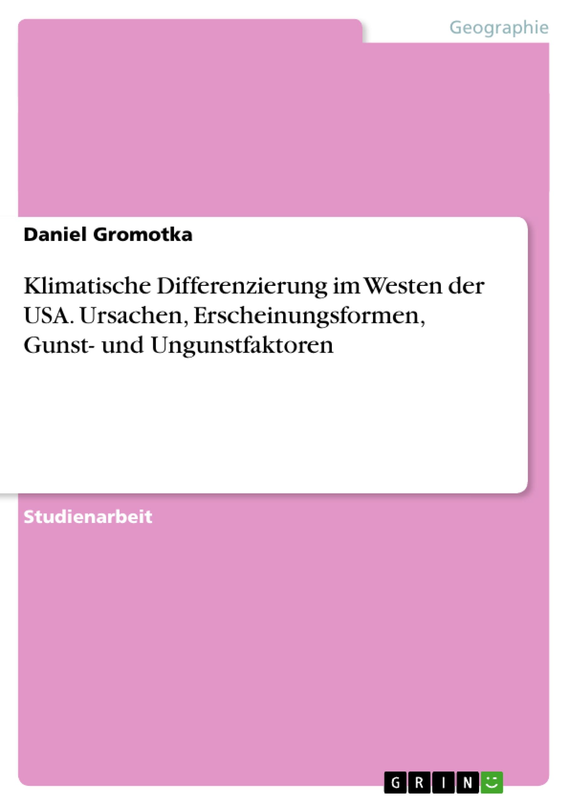 Klimatische Differenzierung im Westen der USA. Ursachen, Erscheinungsformen,  Gunst- und Ungunstfaktoren