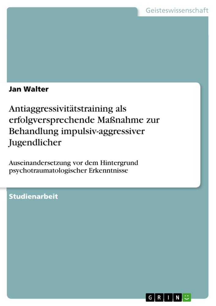 Antiaggressivitätstraining als erfolgversprechende Maßnahme zur Behandlung impulsiv-aggressiver Jugendlicher