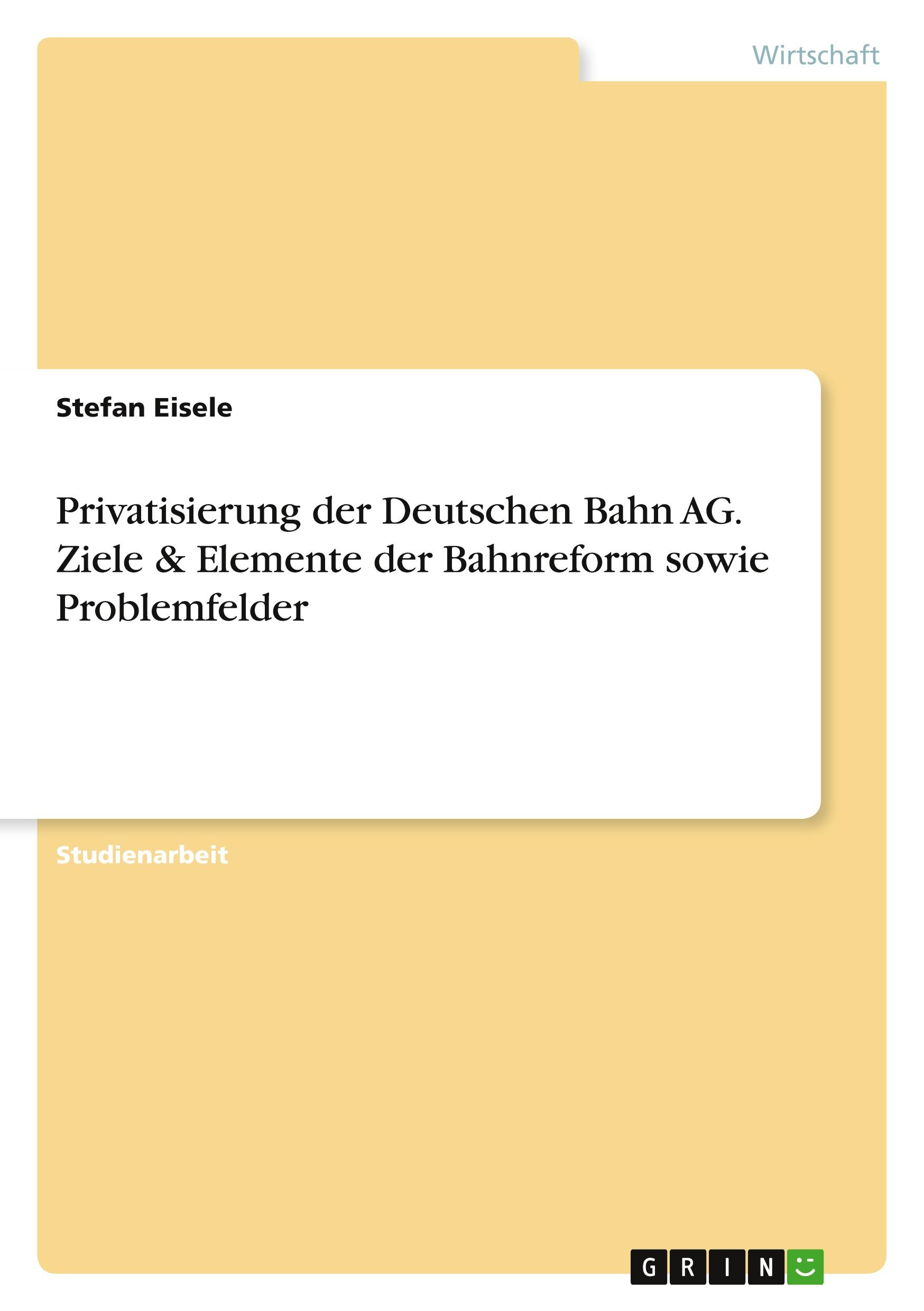 Privatisierung der Deutschen Bahn AG. Ziele & Elemente der Bahnreform sowie Problemfelder