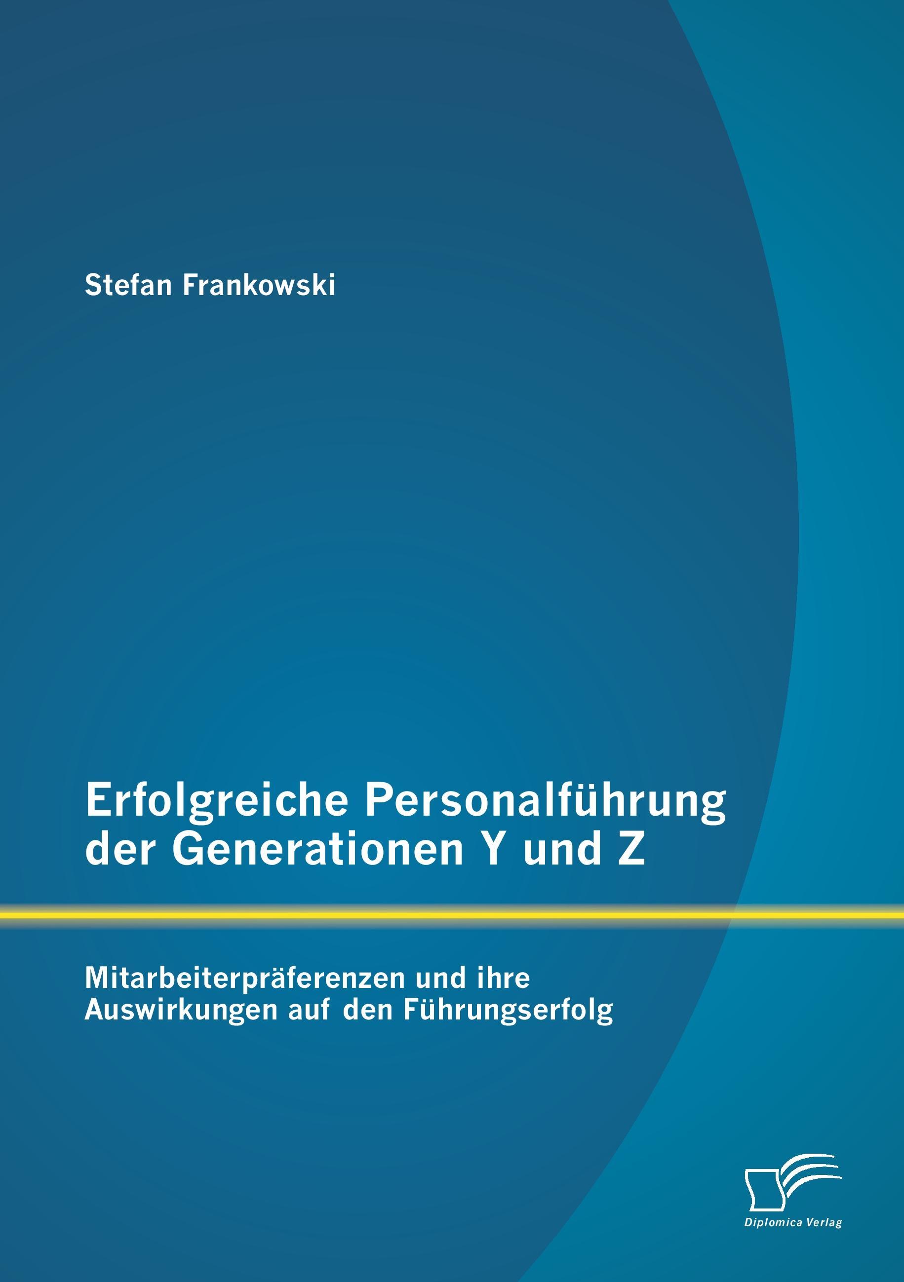 Erfolgreiche Personalführung der Generationen Y und Z: Mitarbeiterpräferenzen und ihre Auswirkungen auf den Führungserfolg