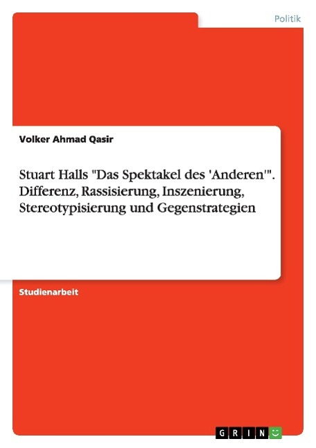 Stuart Halls "Das Spektakel des 'Anderen'". Differenz, Rassisierung, Inszenierung, Stereotypisierung und Gegenstrategien