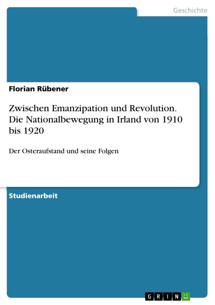 Zwischen Emanzipation und Revolution. Die Nationalbewegung in Irland von 1910 bis 1920