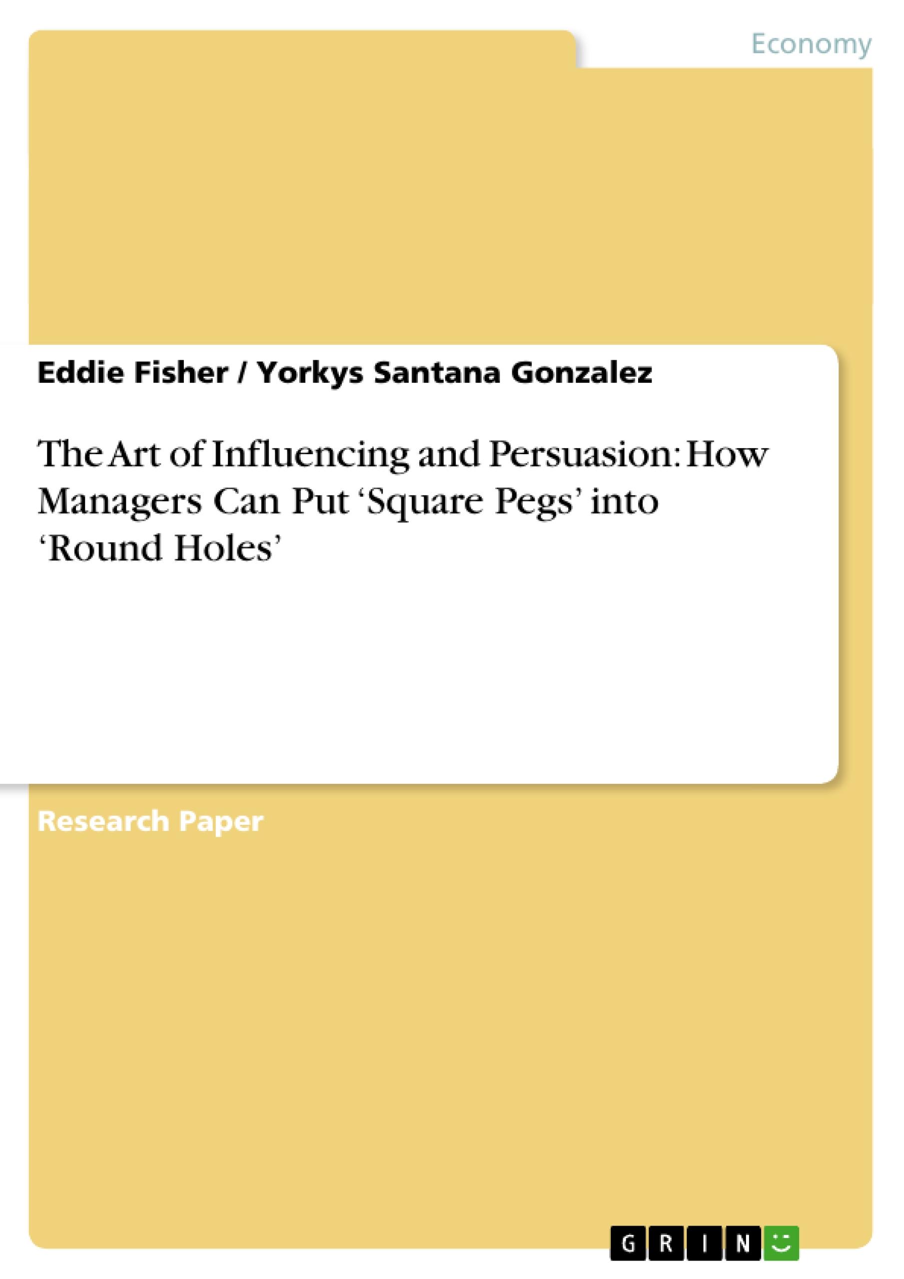 The Art of Influencing and Persuasion: How Managers Can Put ¿Square Pegs¿ into ¿Round Holes¿