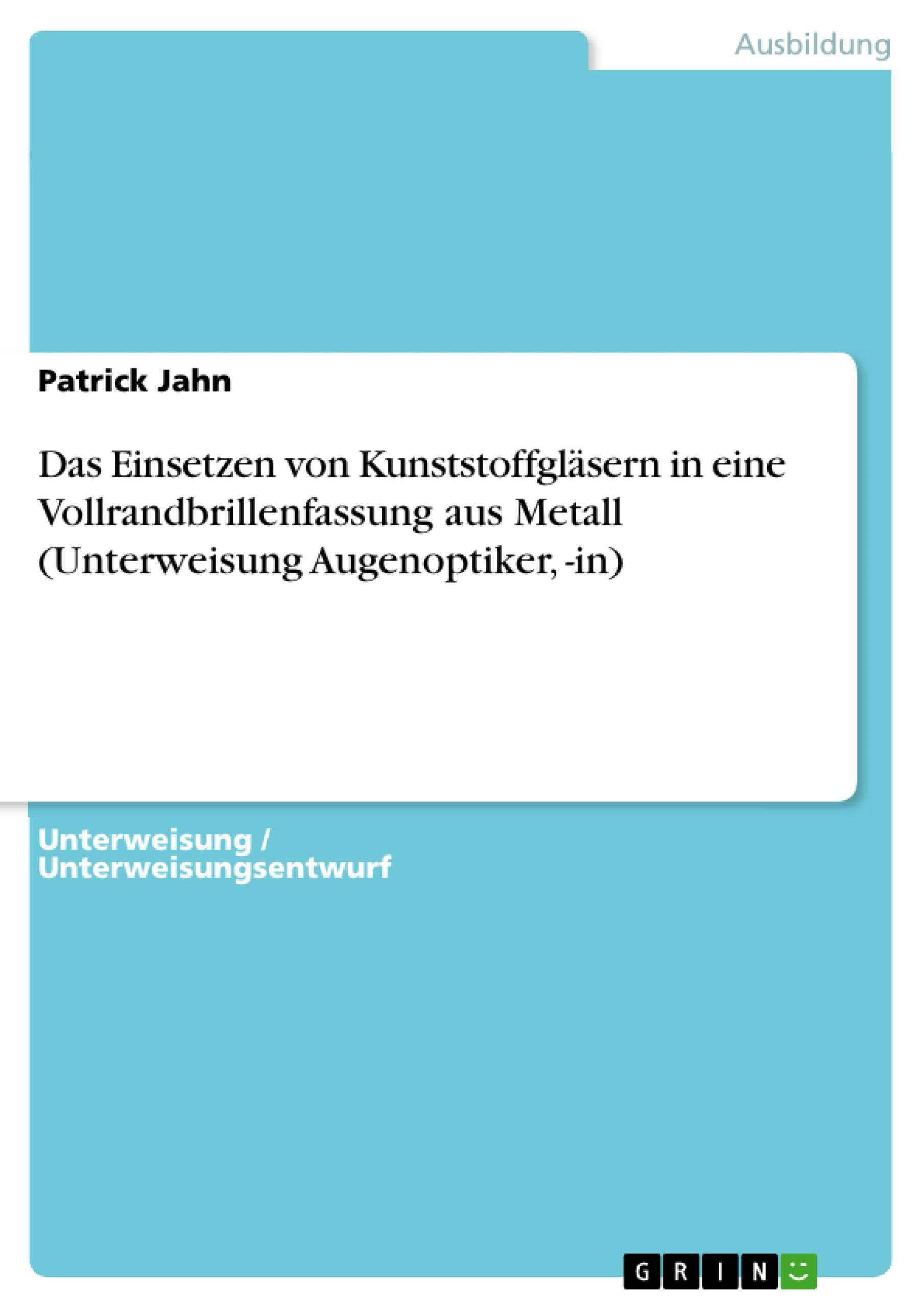 Das Einsetzen von Kunststoffgläsern in  eine Vollrandbrillenfassung aus Metall (Unterweisung Augenoptiker, -in)