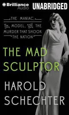 The Mad Sculptor: The Maniac, the Model, and the Murder That Shook the Nation