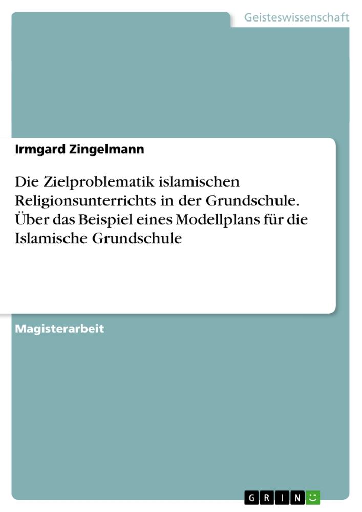 Die Zielproblematik islamischen Religionsunterrichts in der Grundschule. Über das Beispiel eines Modellplans für die Islamische Grundschule