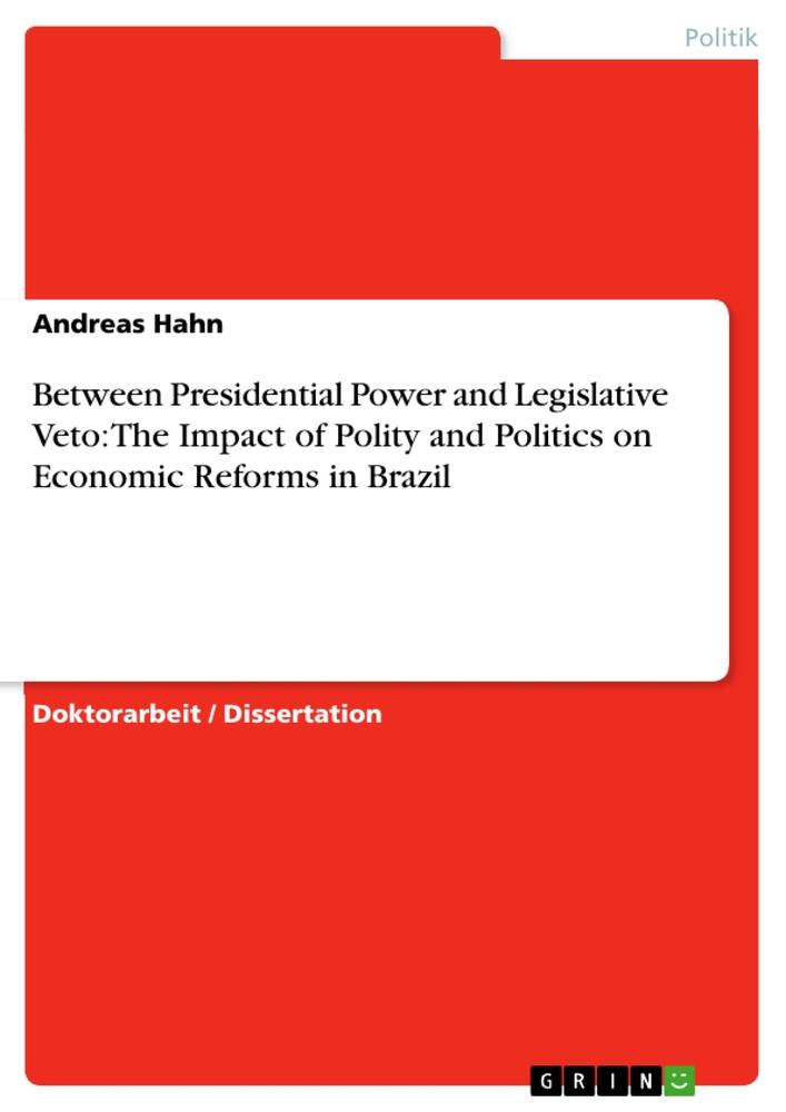 Between Presidential Power and Legislative Veto: The Impact of Polity and Politics on Economic Reforms in Brazil