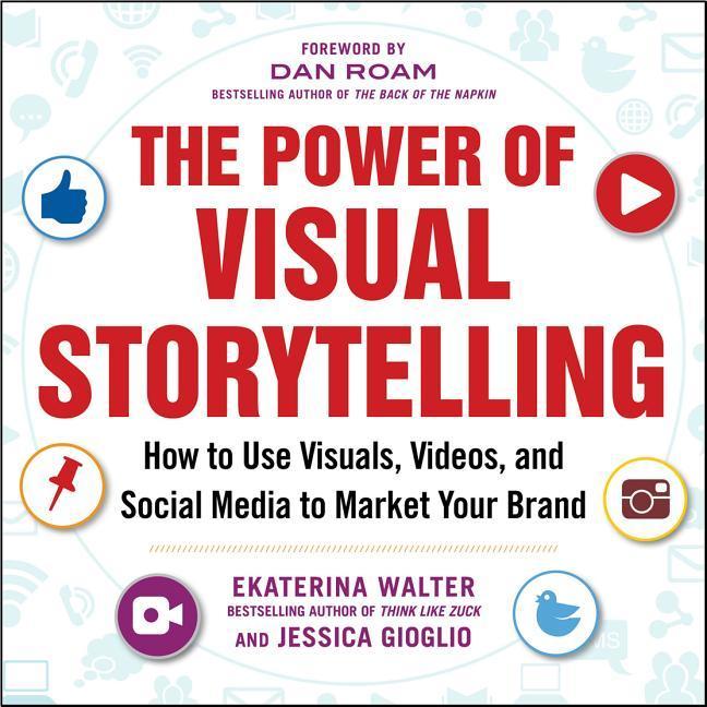 The Power of Visual Storytelling: How to Use Visuals, Videos, and Social Media to Market Your Brand