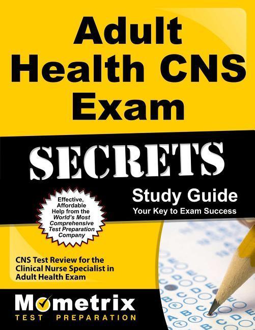 Adult Health CNS Exam Secrets Study Guide: CNS Test Review for the Clinical Nurse Specialist in Adult Health Exam