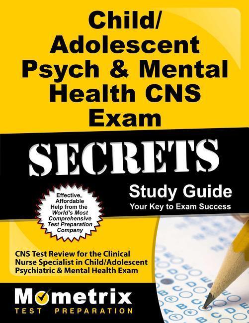 Child/Adolescent Psych & Mental Health CNS Exam Secrets Study Guide: CNS Test Review for the Clinical Nurse Specialist in Child/Adolescent Psychiatric