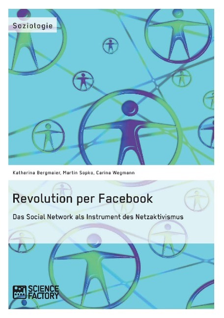 Revolution per Facebook. Das Social Network als Instrument des Netzaktivismus