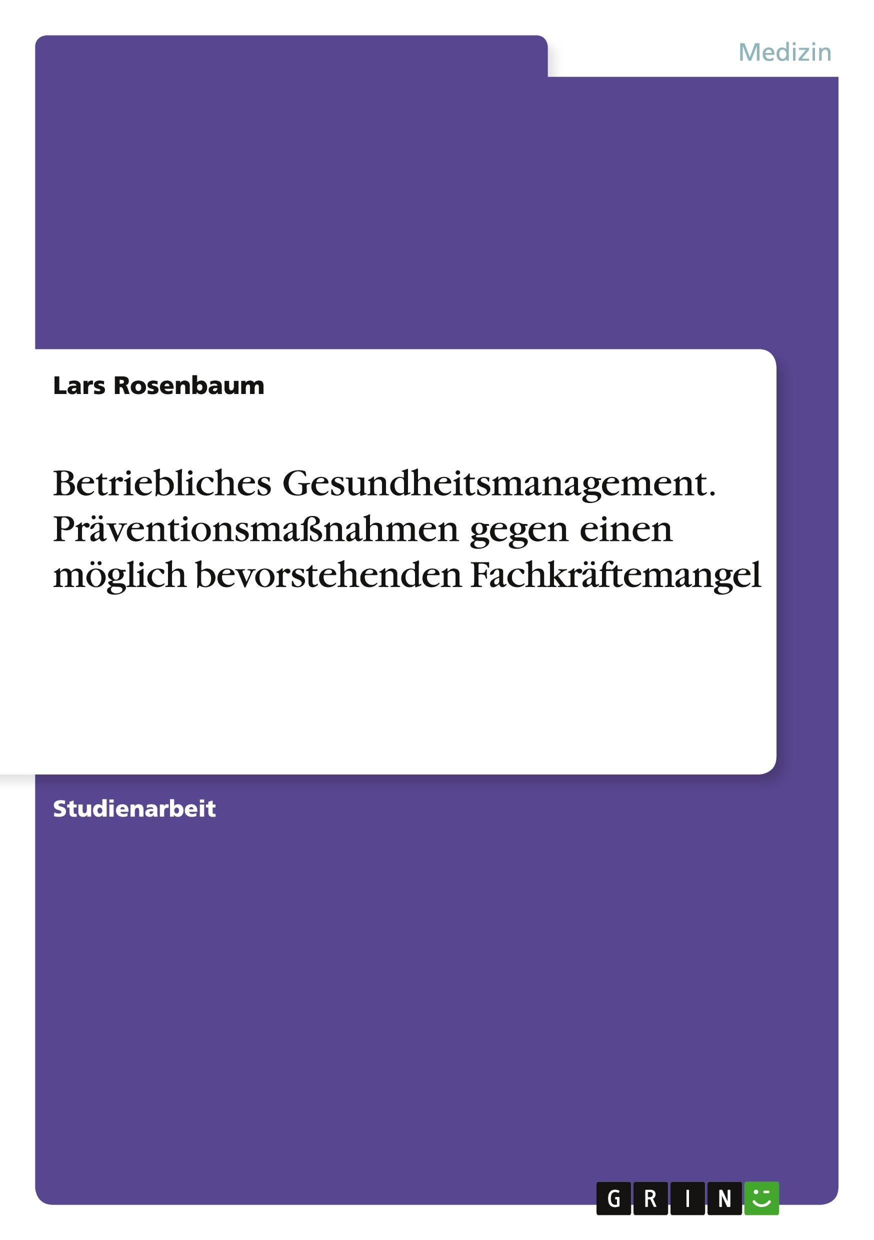 Betriebliches Gesundheitsmanagement. Präventionsmaßnahmen gegen einen möglich bevorstehenden Fachkräftemangel