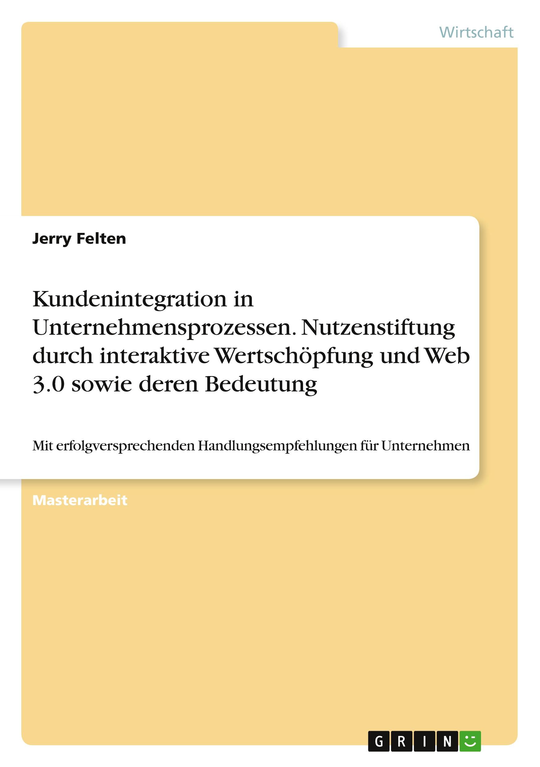 Kundenintegration in Unternehmensprozessen. Nutzenstiftung durch interaktive Wertschöpfung und Web 3.0 sowie deren Bedeutung