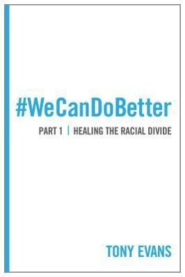 We Can Do Better: Healing the Racial Divide (Part 1)