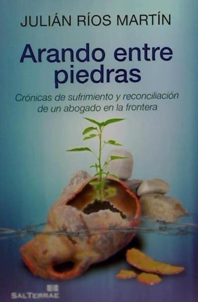 Arando entre piedras : crónicas de sufrimiento y reconciliación de un abogado en la frontera