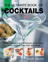 The Ultimate Book of Cocktails: How to Create Over 600 Fantastic Drinks Using Spirits, Liqueurs, Wine, Beer and Mixers