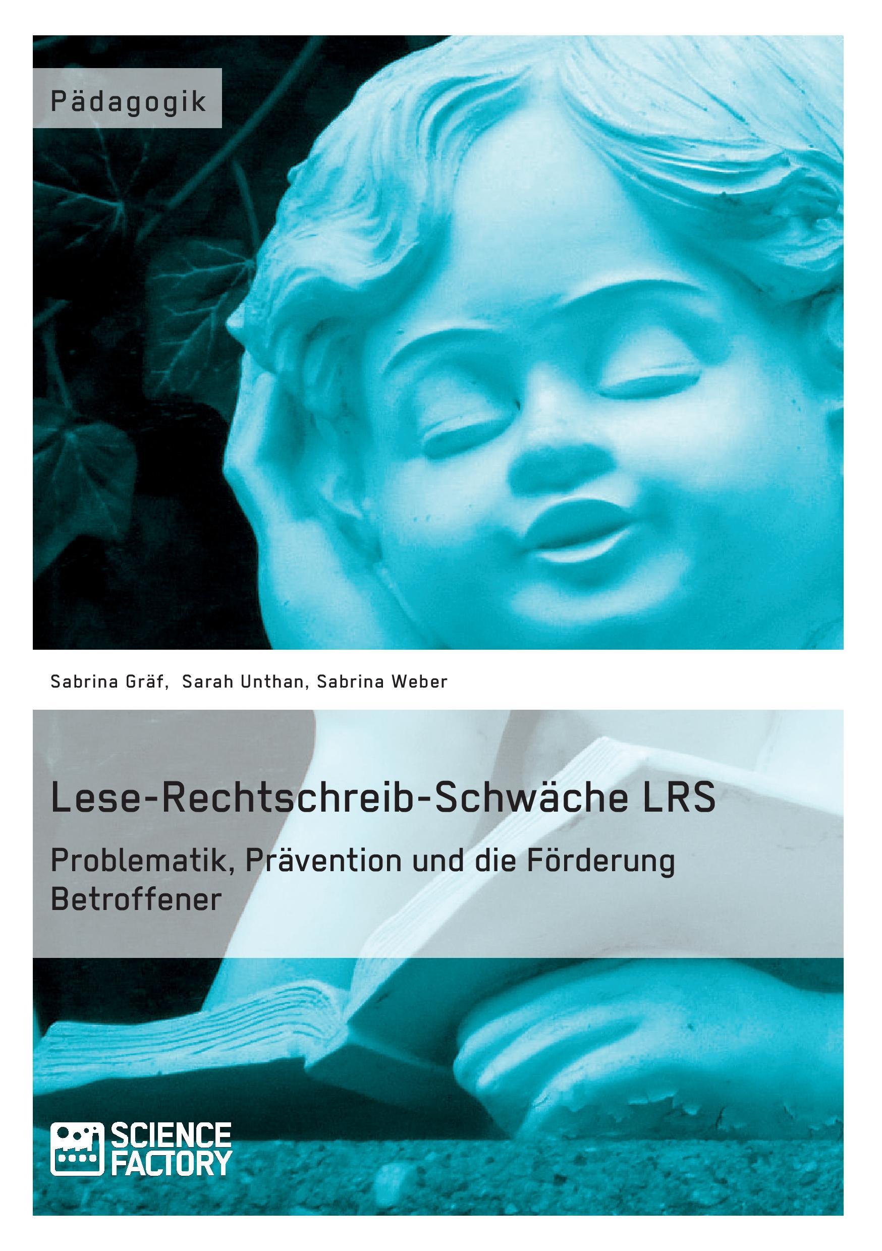 Lese-Rechtschreib-Schwäche LRS. Problematik, Prävention und die Förderung Betroffener