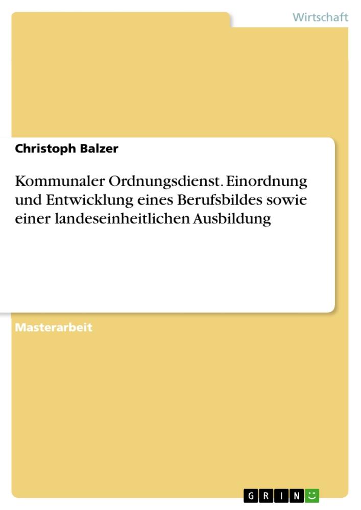 Kommunaler Ordnungsdienst. Einordnung und Entwicklung eines Berufsbildes sowie einer landeseinheitlichen Ausbildung