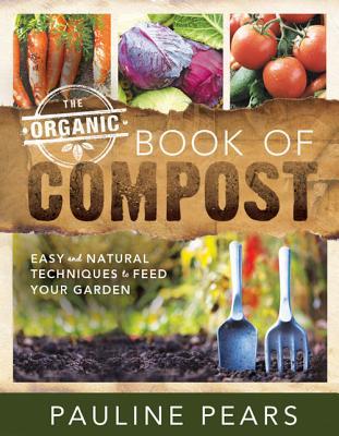 The Organic Book of Compost: Easy and Natural Techniques to Feed Your Garden