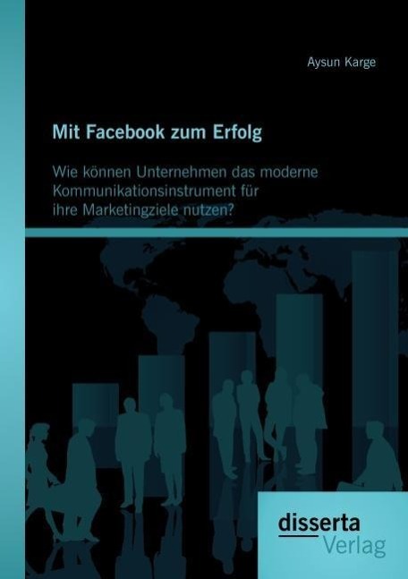 Mit Facebook zum Erfolg: Wie können Unternehmen das moderne Kommunikationsinstrument für ihre Marketingziele nutzen?