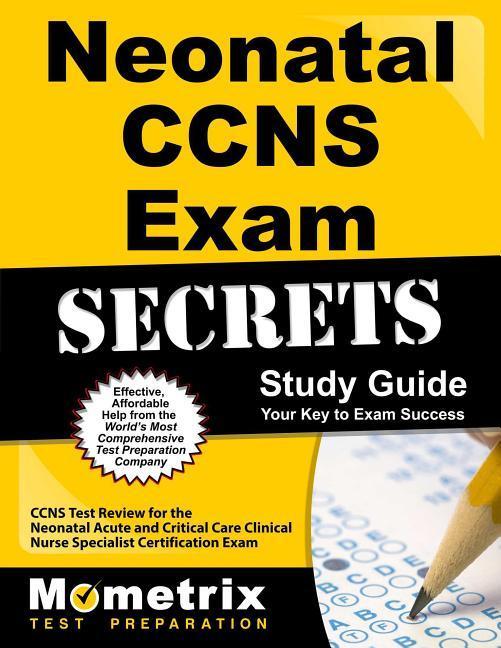 Neonatal Ccns Exam Secrets Study Guide: Ccns Test Review for the Neonatal Acute and Critical Care Clinical Nurse Specialist Certification Exam