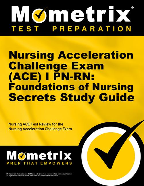 Nursing Acceleration Challenge Exam (Ace) I Pn-Rn: Foundations of Nursing Secrets Study Guide